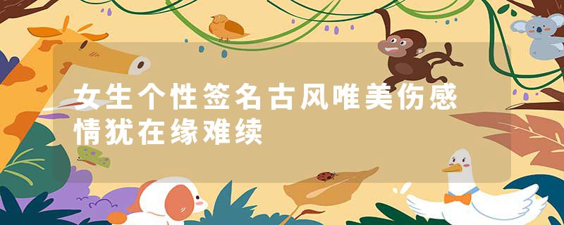 女生个性签名古风唯美伤感 情犹在缘难续
