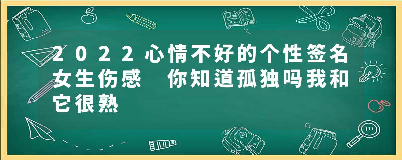 2022心情不好的个性签名女生伤感 你知道孤独吗我和它很熟