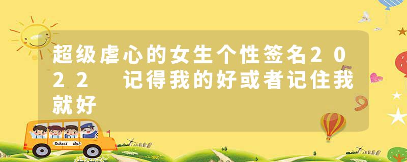 超级虐心的女生个性签名2022 记得我的好或者记住我就好