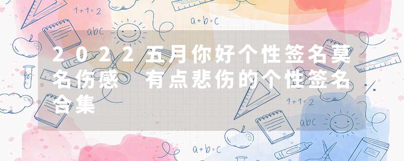 2022五月你好个性签名莫名伤感 有点悲伤的个性签名合集