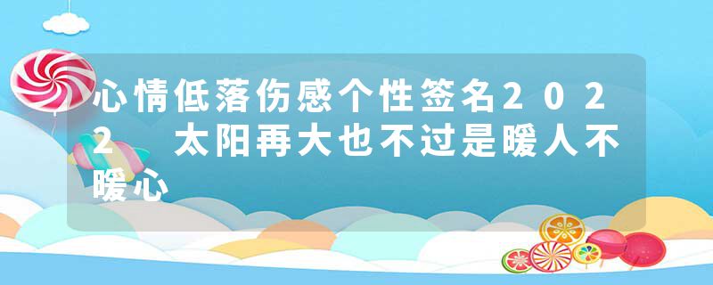 心情低落伤感个性签名2022 太阳再大也不过是暖人不暖心