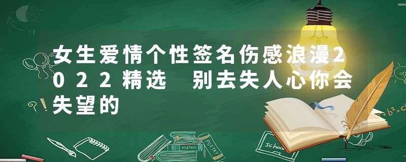 女生爱情个性签名伤感浪漫2022精选 别去失人心你会失望的