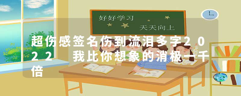 超伤感签名伤到流泪多字2022 我比你想象的消极一千倍