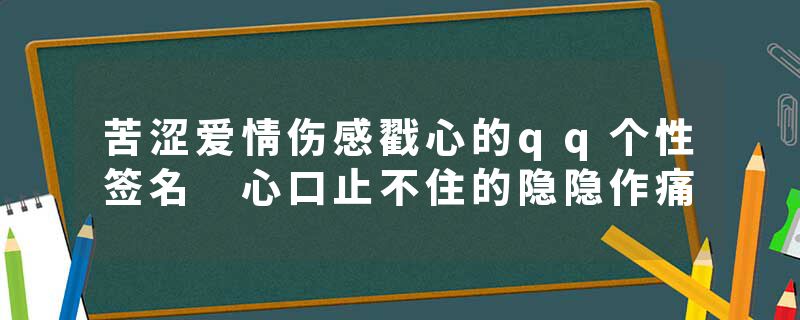 苦涩爱情伤感戳心的qq个性签名 心口止不住的隐隐作痛