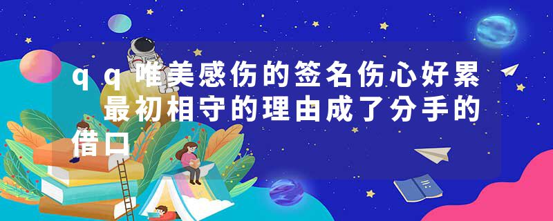 qq唯美感伤的签名伤心好累 最初相守的理由成了分手的借口