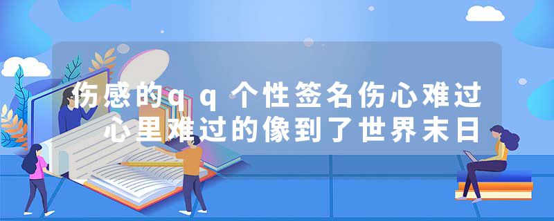 伤感的qq个性签名伤心难过 心里难过的像到了世界末日