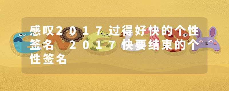 感叹2017过得好快的个性签名 2017快要结束的个性签名