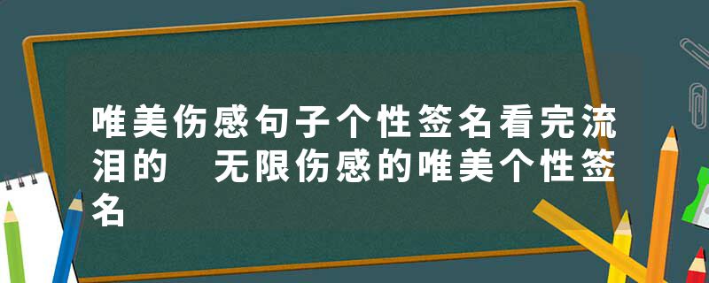 唯美伤感句子个性签名看完流泪的 无限伤感的唯美个性签名