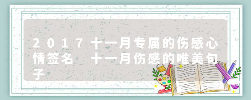 2017十一月专属的伤感心情签名 十一月伤感的唯美句子