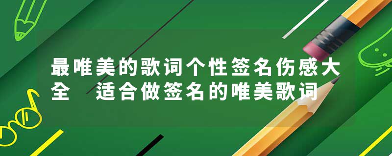 最唯美的歌词个性签名伤感大全 适合做签名的唯美歌词