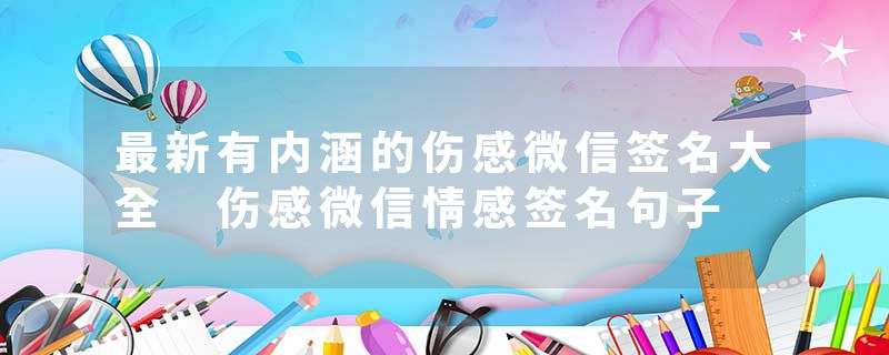 最新有内涵的伤感微信签名大全 伤感微信情感签名句子