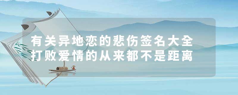 有关异地恋的悲伤签名大全 打败爱情的从来都不是距离