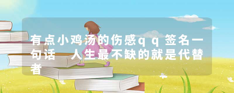 有点小鸡汤的伤感qq签名一句话 人生最不缺的就是代替者