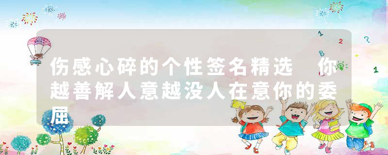 伤感心碎的个性签名精选 你越善解人意越没人在意你的委屈