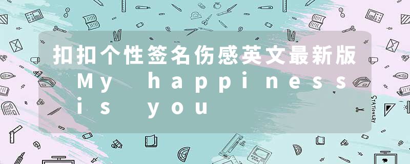 扣扣个性签名伤感英文最新版 My happiness is you