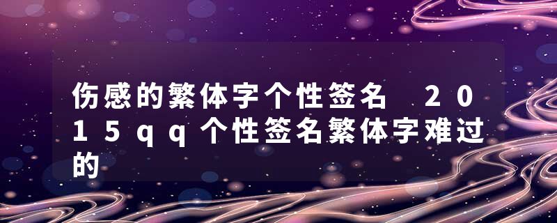 伤感的繁体字个性签名 2015qq个性签名繁体字难过的