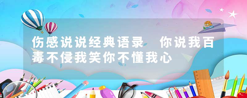 伤感说说经典语录 你说我百毒不侵我笑你不懂我心