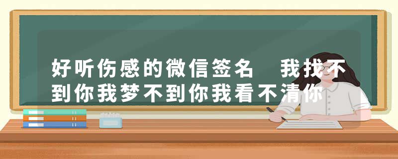 好听伤感的微信签名 我找不到你我梦不到你我看不清你