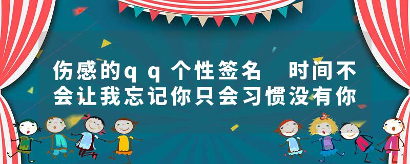 伤感的qq个性签名 时间不会让我忘记你只会习惯没有你