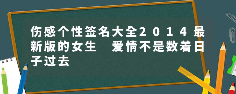 伤感个性签名大全2014最新版的女生 爱情不是数着日子过去