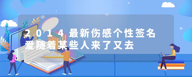 2014最新伤感个性签名 爱随着某些人来了又去