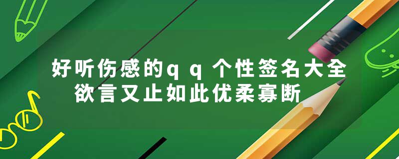 好听伤感的qq个性签名大全 欲言又止如此优柔寡断