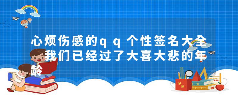 心烦伤感的qq个性签名大全 我们已经过了大喜大悲的年龄