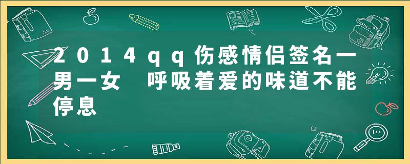 2014qq伤感情侣签名一男一女 呼吸着爱的味道不能停息