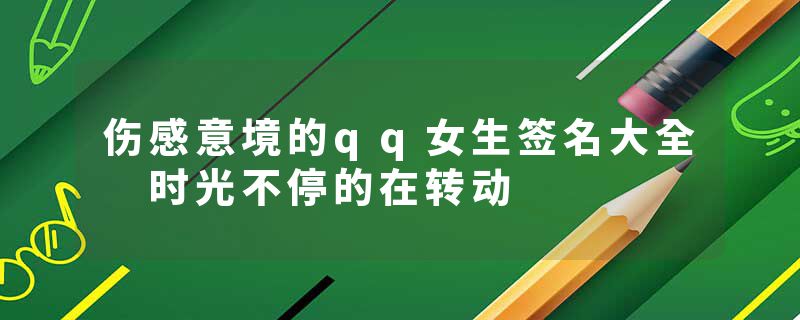 伤感意境的qq女生签名大全 时光不停的在转动