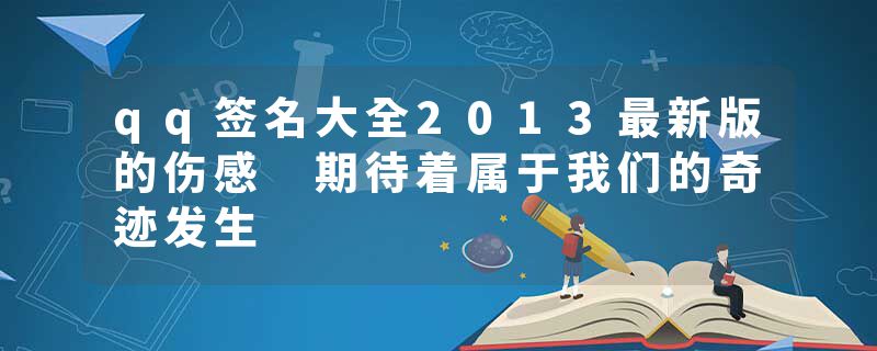 qq签名大全2013最新版的伤感 期待着属于我们的奇迹发生