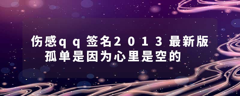 伤感qq签名2013最新版 孤单是因为心里是空的