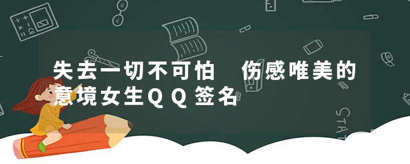 失去一切不可怕 伤感唯美的意境女生QQ签名