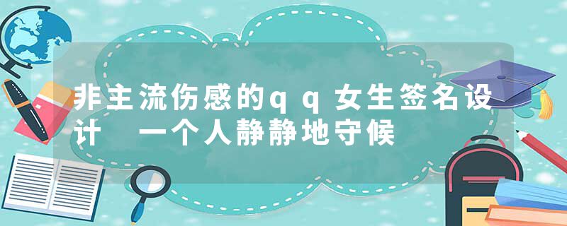 非主流伤感的qq女生签名设计 一个人静静地守候