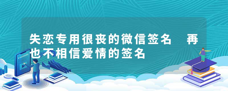 失恋专用很丧的微信签名 再也不相信爱情的签名