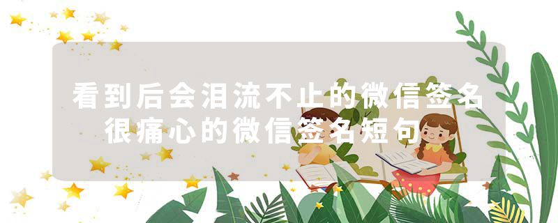看到后会泪流不止的微信签名 很痛心的微信签名短句