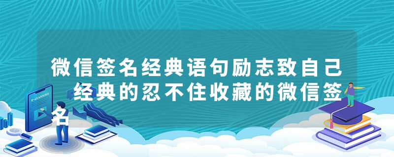 微信签名经典语句励志致自己 经典的忍不住收藏的微信签名