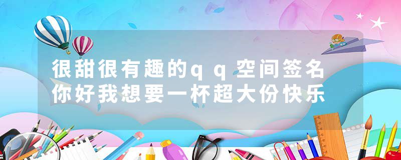 很甜很有趣的qq空间签名 你好我想要一杯超大份快乐