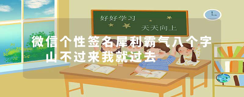 微信个性签名犀利霸气八个字 山不过来我就过去