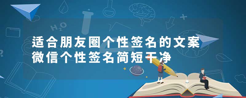 适合朋友圈个性签名的文案 微信个性签名简短干净