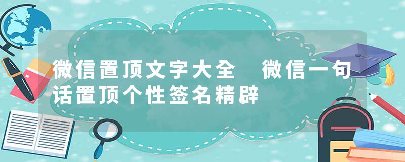 微信置顶文字大全 微信一句话置顶个性签名精辟