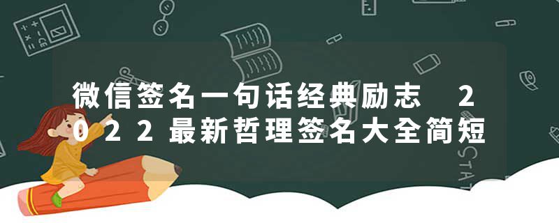 微信签名一句话经典励志 2022最新哲理签名大全简短