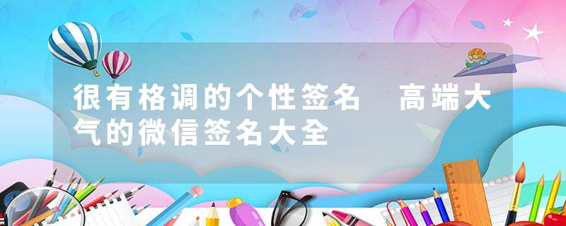 很有格调的个性签名 高端大气的微信签名大全