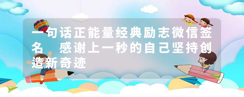 一句话正能量经典励志微信签名 感谢上一秒的自己坚持创造新奇迹