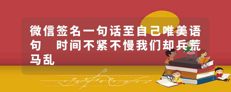 微信签名一句话至自己唯美语句 时间不紧不慢我们却兵荒马乱