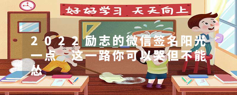 2022励志的微信签名阳光一点 这一路你可以哭但不能怂