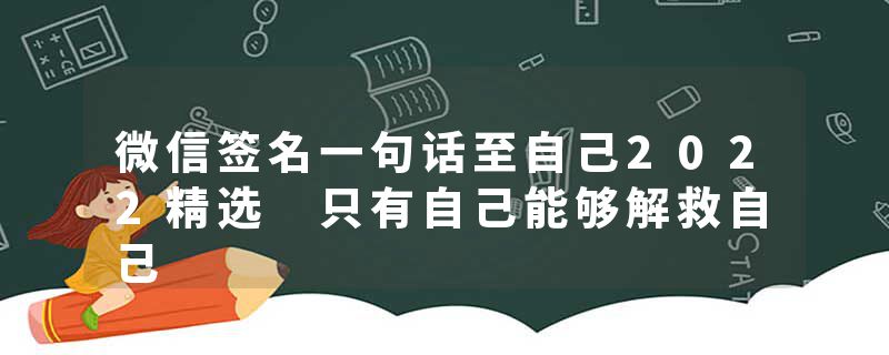 微信签名一句话至自己2022精选 只有自己能够解救自己