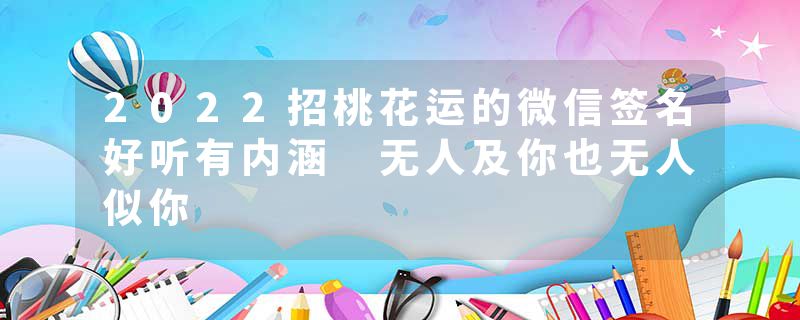 2022招桃花运的微信签名好听有内涵 无人及你也无人似你