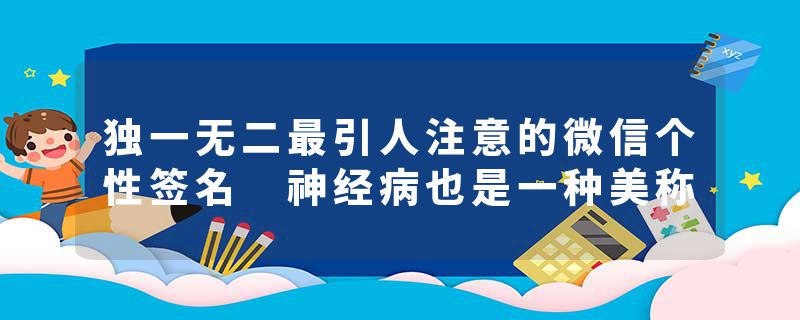 独一无二最引人注意的微信个性签名 神经病也是一种美称