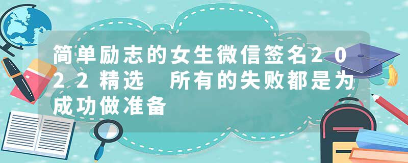 简单励志的女生微信签名2022精选 所有的失败都是为成功做准备