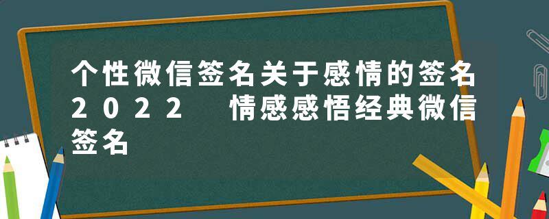 个性微信签名关于感情的签名2022 情感感悟经典微信签名